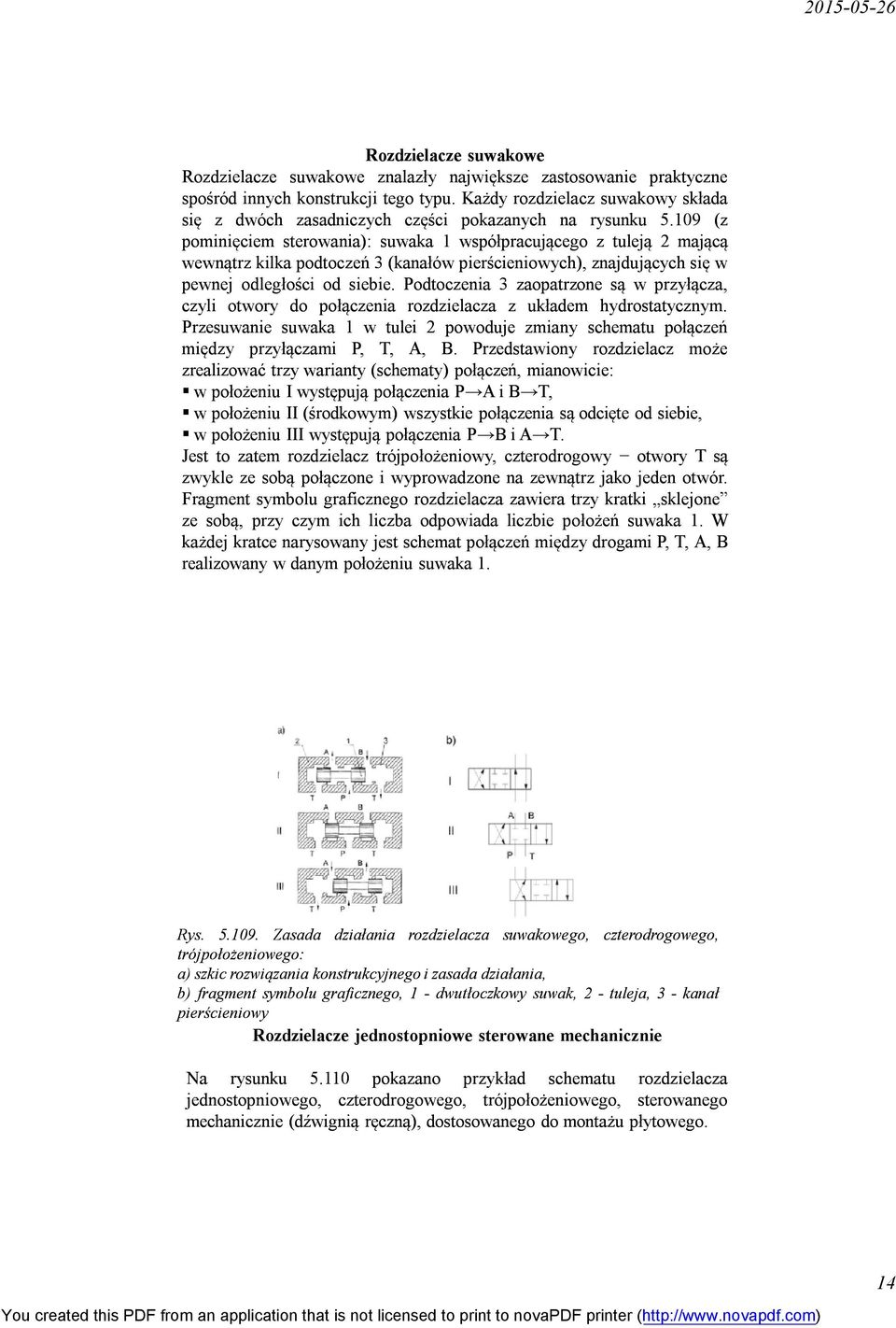 109 (z pominięciem sterowania): suwaka 1 współpracującego z tuleją 2 mającą wewnątrz kilka podtoczeń 3 (kanałów pierścieniowych), znajdujących się w pewnej odległości od siebie.