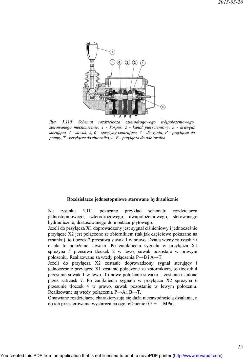 przyłącze do pompy, T - przyłącze do zbiornika, A, B - przyłącza do odbiornika Rozdzielacze jednostopniowe sterowane hydraulicznie Na rysunku 5.