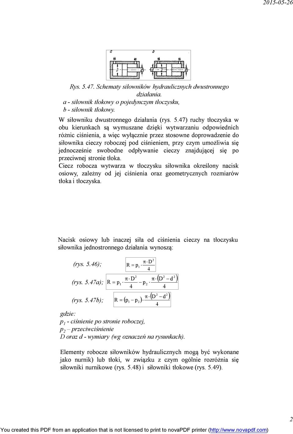 47) ruchy tłoczyska w obu kierunkach są wymuszane dzięki wytwarzaniu odpowiednich różnic ciśnienia, a więc wyłącznie przez stosowne doprowadzenie do siłownika cieczy roboczej pod ciśnieniem, przy