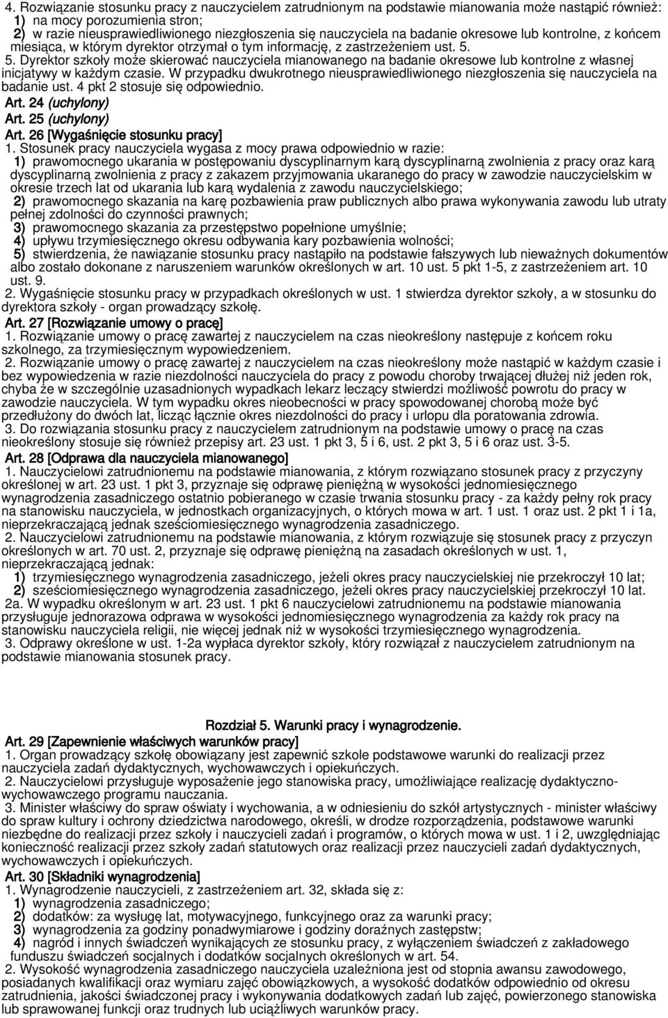 5. Dyrektor szkoły może skierować nauczyciela mianowanego na badanie okresowe lub kontrolne z własnej inicjatywy w każdym czasie.