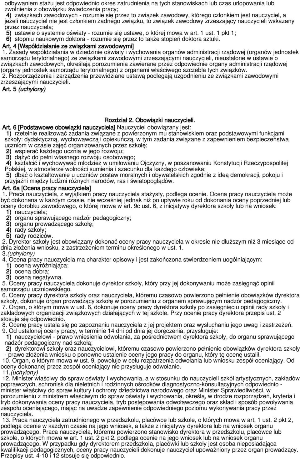 oświaty - rozumie się ustawę, o której mowa w art. 1 ust. 1 pkt 1; 6) stopniu naukowym doktora - rozumie się przez to także stopień doktora sztuki. Art. 4 [Współdziałanie ze związkami zawodowymi] 1.