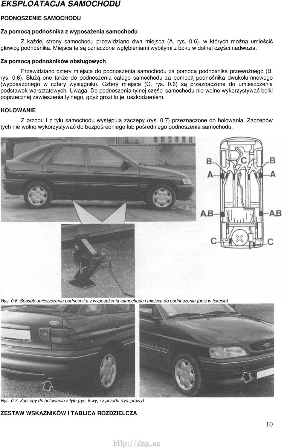 Za pomocą podnośników obsługowych Przewidziano cztery miejsca do podnoszenia samochodu za pomocą podnośnika przewoźnego (B, rys. 0.6).