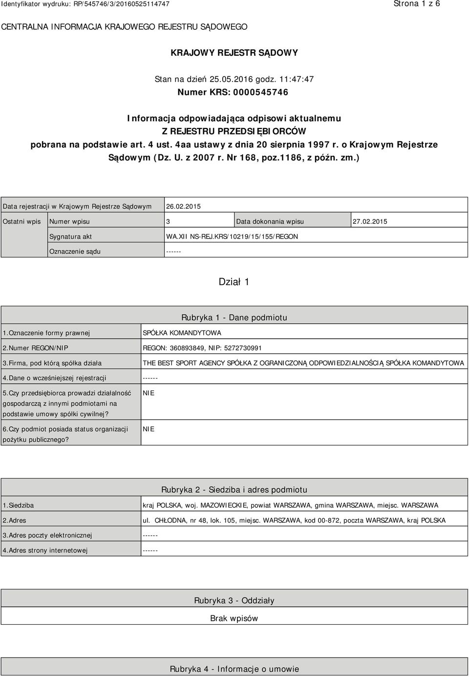 o Krajowym Rejestrze Sądowym (Dz. U. z 2007 r. Nr 168, poz.1186, z późn. zm.) Data rejestracji w Krajowym Rejestrze Sądowym 26.02.2015 Ostatni wpis Numer wpisu 3 Data dokonania wpisu 27.02.2015 Sygnatura akt WA.