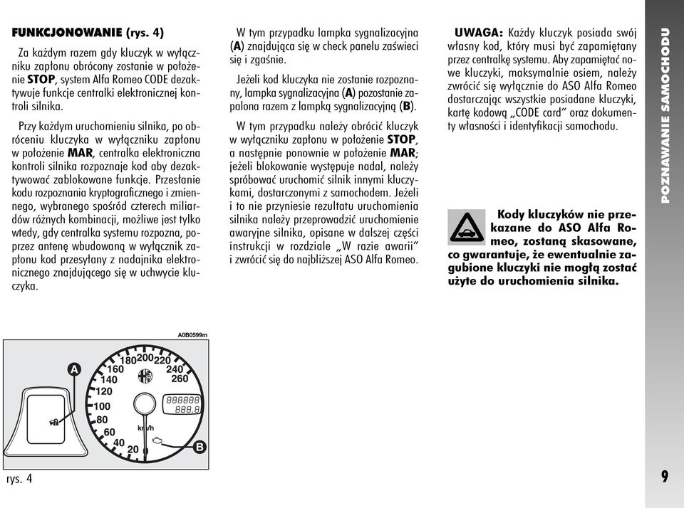 Przes anie kodu rozpoznania kryptograficznego i zmiennego, wybranego spoêród czterech miliardów ró nych kombinacji, mo liwe jest tylko wtedy, gdy centralka systemu rozpozna, poprzez anten wbudowanà w