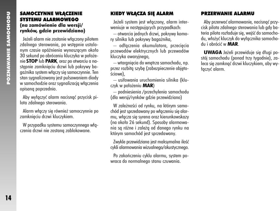 samoczynnie. Ten stan sygnalizowany jest pulsowaniem diody w samochodzie oraz sygnalizacjà w àczenia opisanà poprzednio. Aby wy àczyç alarm nacisnàç przycisk pilota zdalnego sterowania.
