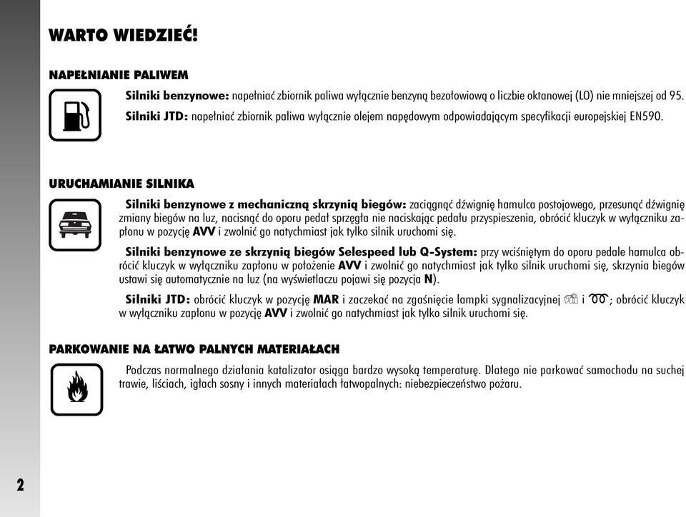 URUCHAMIANIE SILNIKA Silniki benzynowe z mechanicznà skrzynià biegów: zaciàgnàç dêwigni hamulca postojowego, przesunàç dêwigni zmiany biegów na luz, nacisnàç do oporu peda sprz g a nie naciskajàc