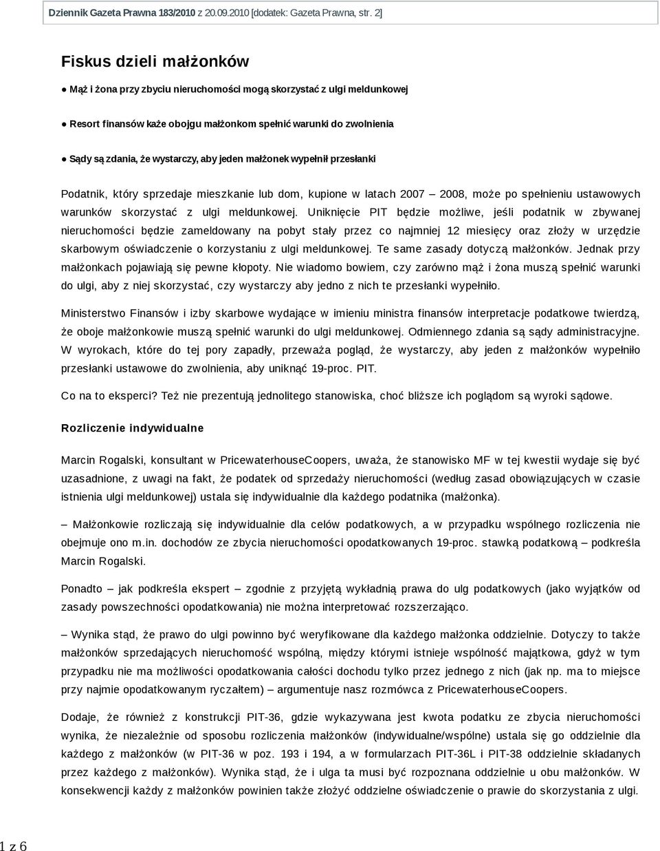 aby jeden małżonek wypełnił przesłanki Podatnik, który sprzedaje mieszkanie lub dom, kupione w latach 2007 2008, może po spełnieniu ustawowych warunków skorzystać z ulgi meldunkowej.