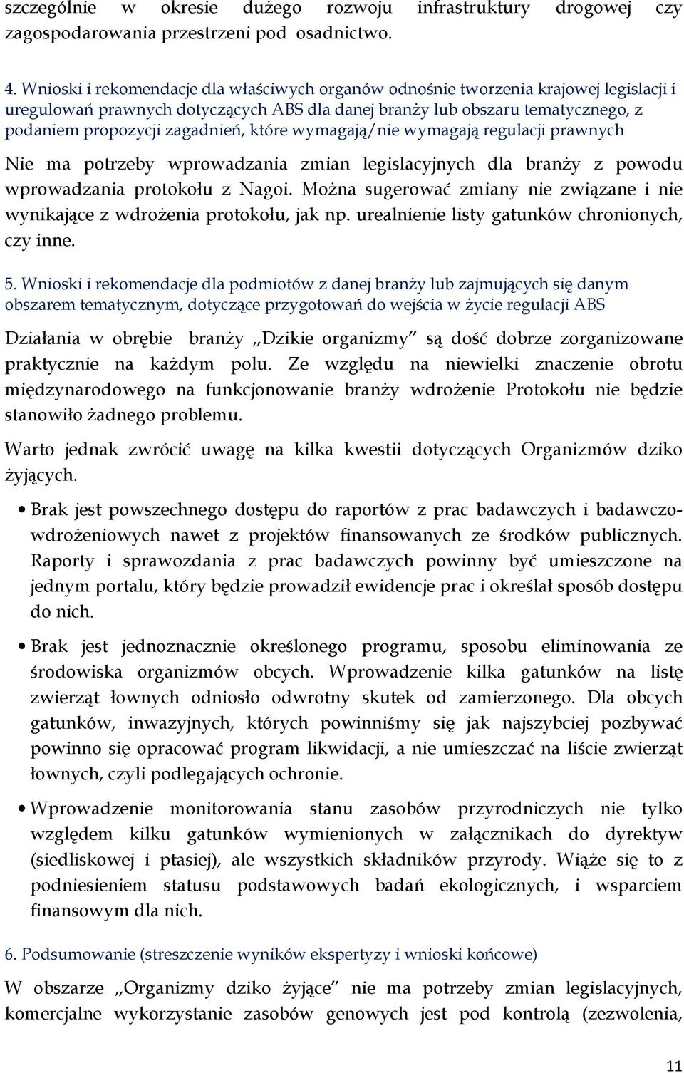 które wymagają/nie wymagają regulacji prawnych Nie ma potrzeby wprowadzania zmian legislacyjnych dla branży z powodu wprowadzania protokołu z Nagoi.