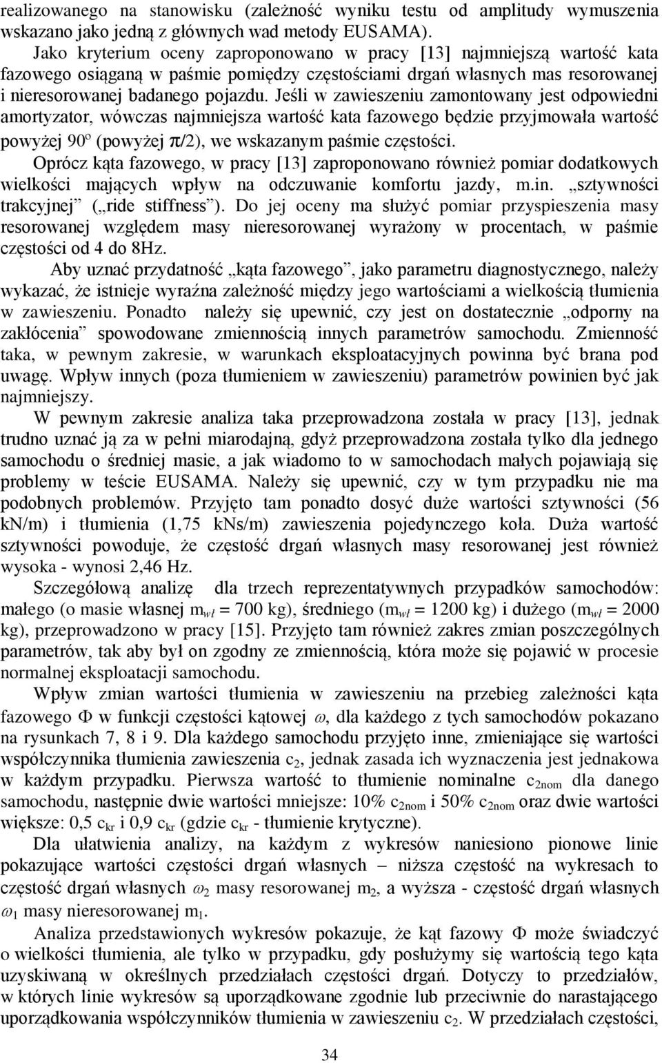 Jeśli w zawieszeniu zamontowany jest odpowiedni amortyzator, wówczas najmniejsza wartość kata fazowego będzie przyjmowała wartość powyżej 9º (powyżej π/2), we wskazanym paśmie częstości.