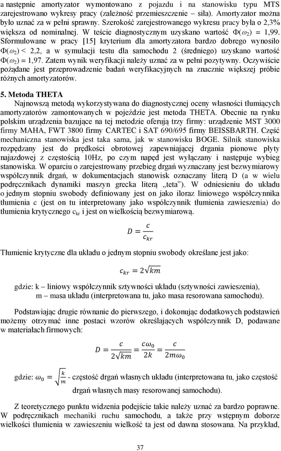 Sformułowane w pracy [15] kryterium dla amortyzatora bardzo dobrego wynosiło ( 2 ) < 2,2, a w symulacji testu dla samochodu 2 (średniego) uzyskano wartość ( 2 ) = 1,97.