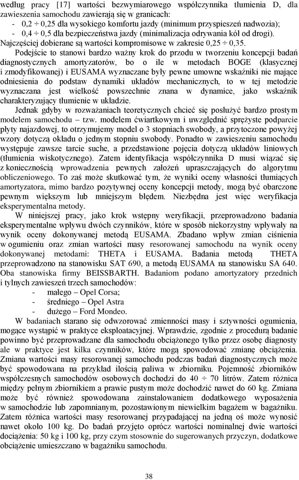 Podejście to stanowi bardzo ważny krok do przodu w tworzeniu koncepcji badań diagnostycznych amortyzatorów, bo o ile w metodach BOGE (klasycznej i zmodyfikowanej) i EUSAMA wyznaczane były pewne