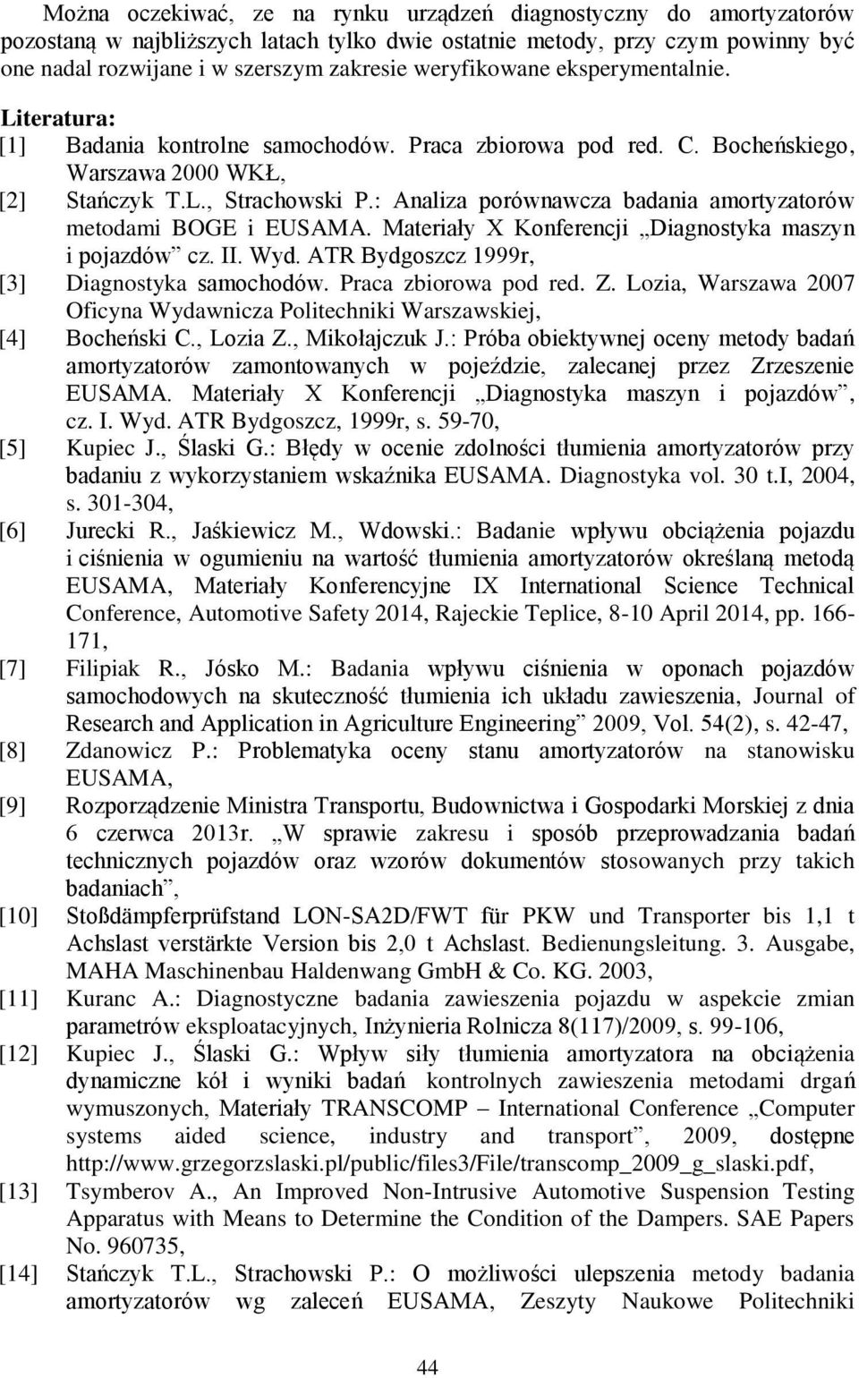 : Analiza porównawcza badania amortyzatorów metodami BOGE i EUSAMA. Materiały X Konferencji Diagnostyka maszyn i pojazdów cz. II. Wyd. ATR Bydgoszcz 1999r, [3] Diagnostyka samochodów.