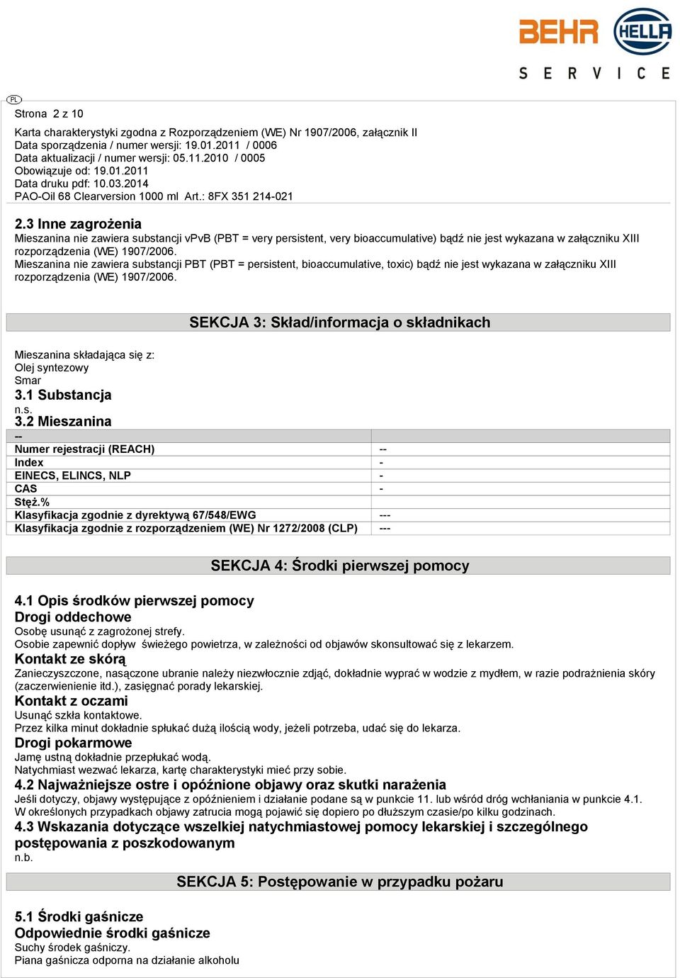 SEKCJA 3: Skład/informacja o składnikach Mieszanina składająca się z: Olej syntezowy Smar 3.1 Substancja 3.2 Mieszanina -- Numer rejestracji (REACH) -- Index - EINECS, ELINCS, NLP - CAS - Stęż.