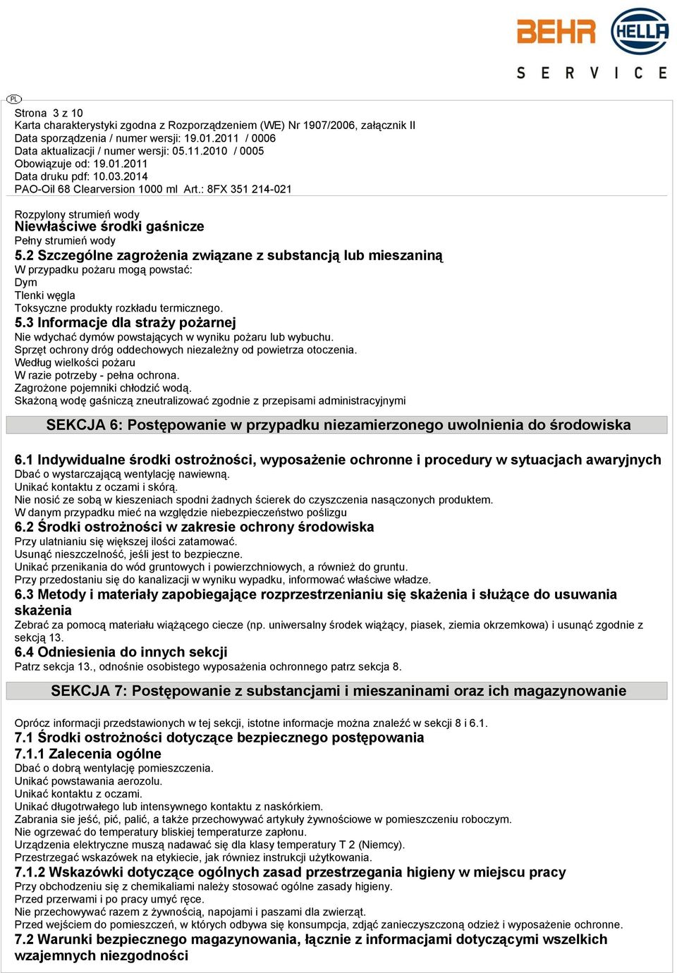 3 Informacje dla straży pożarnej Nie wdychać dymów powstających w wyniku pożaru lub wybuchu. Sprzęt ochrony dróg oddechowych niezależny od powietrza otoczenia.