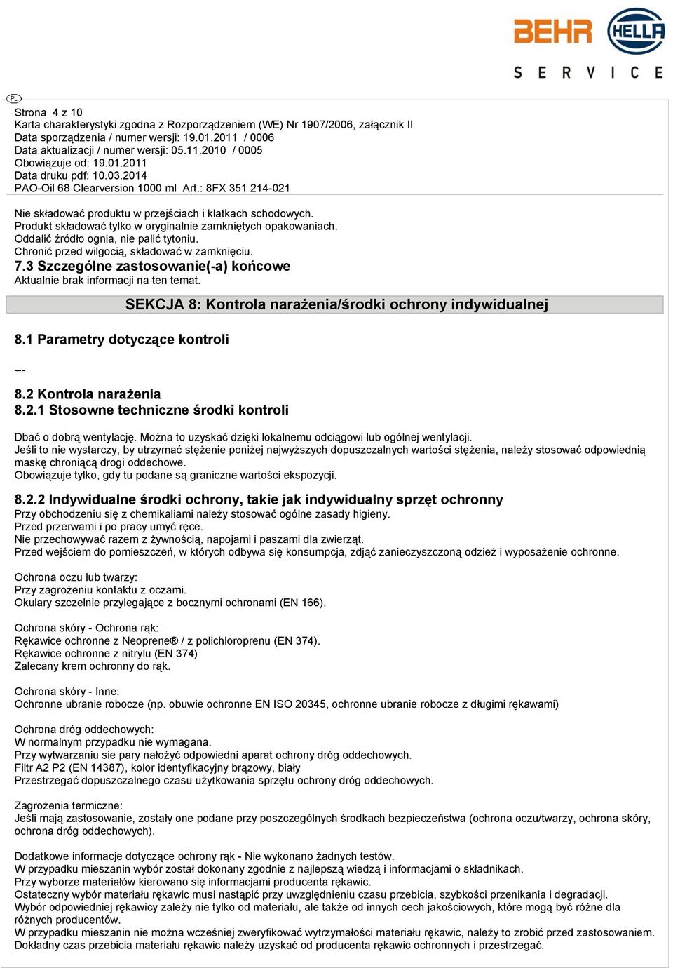 1 Parametry dotyczące kontroli --- SEKCJA 8: Kontrola narażenia/środki ochrony indywidualnej 8.2 Kontrola narażenia 8.2.1 Stosowne techniczne środki kontroli Dbać o dobrą wentylację.