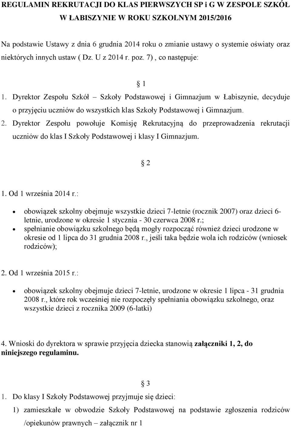 Dyrektor Zespołu Szkół Szkoły Podstawowej i Gimnazjum w Łabiszynie, decyduje o przyjęciu uczniów do wszystkich klas Szkoły Podstawowej i Gimnazjum. 2.