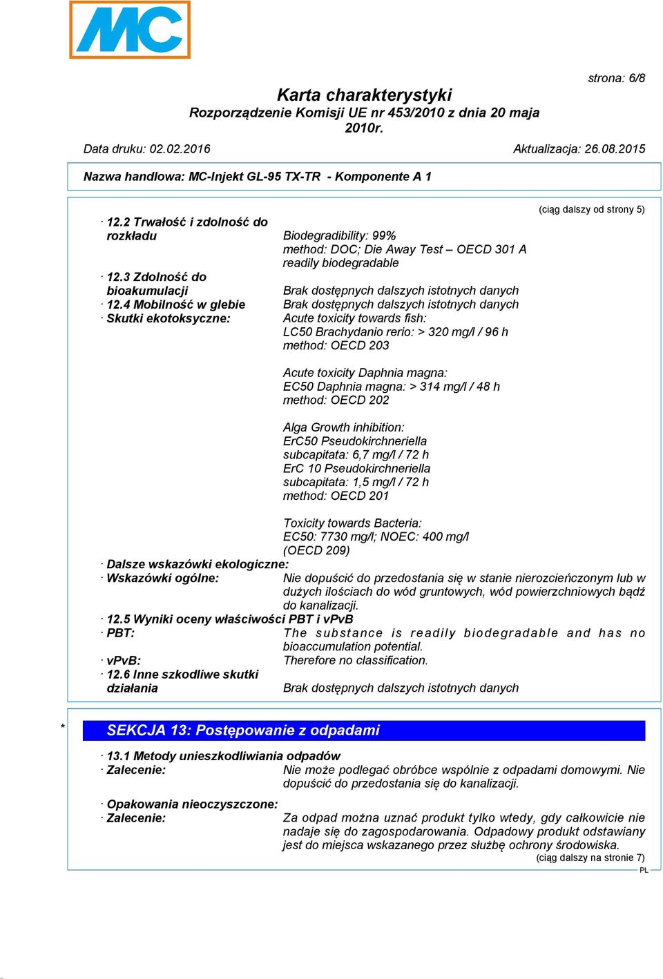 4 Mobilność w glebie Brak dostępnych dalszych istotnych danych Skutki ekotoksyczne: Acute toxicity towards fish: LC50 Brachydanio rerio: > 320 mg/l / 96 h method: OECD 203 (ciąg dalszy od strony 5)