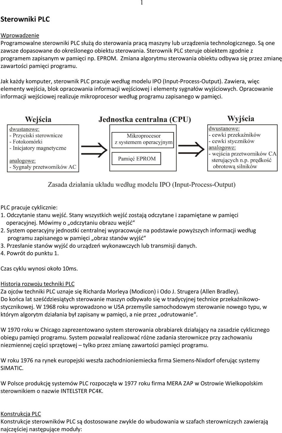 Jak każdy komputer, sterownik PLC pracuje według modelu IPO (Input-Process-Output). Zawiera, więc elementy wejścia, blok opracowania informacji wejściowej i elementy sygnałów wyjściowych.