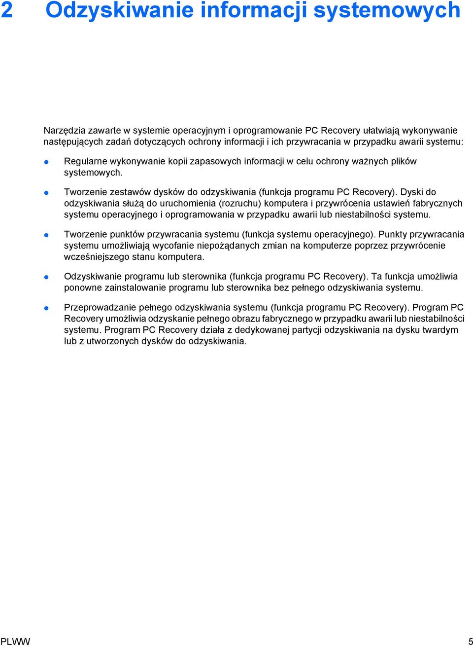 Dyski do odzyskiwania służą do uruchomienia (rozruchu) komputera i przywrócenia ustawień fabrycznych systemu operacyjnego i oprogramowania w przypadku awarii lub niestabilności systemu.