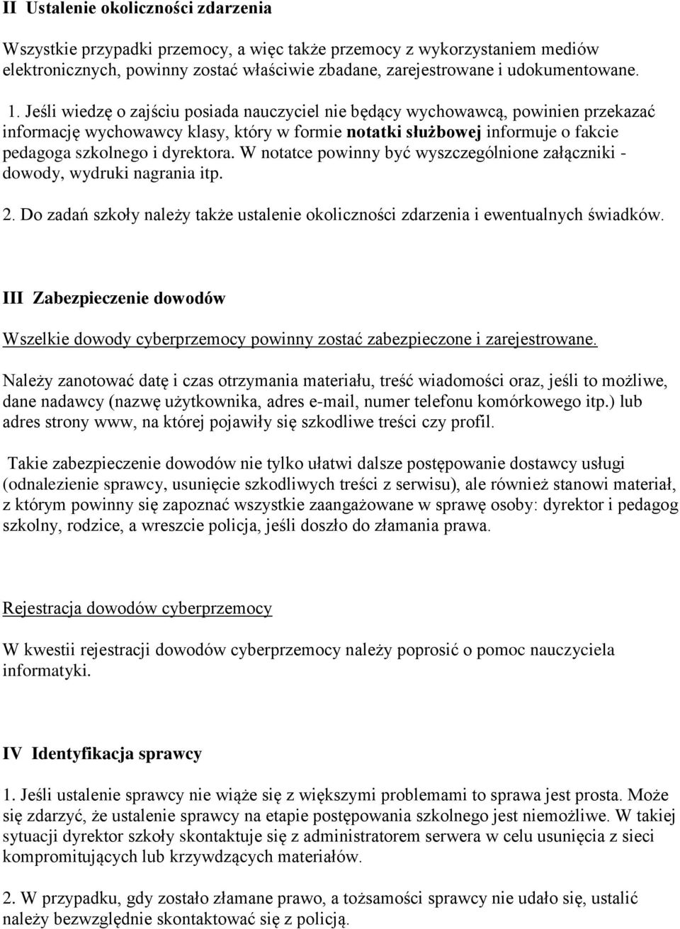 W notatce powinny być wyszczególnione załączniki - dowody, wydruki nagrania itp. 2. Do zadań szkoły należy także ustalenie okoliczności zdarzenia i ewentualnych świadków.