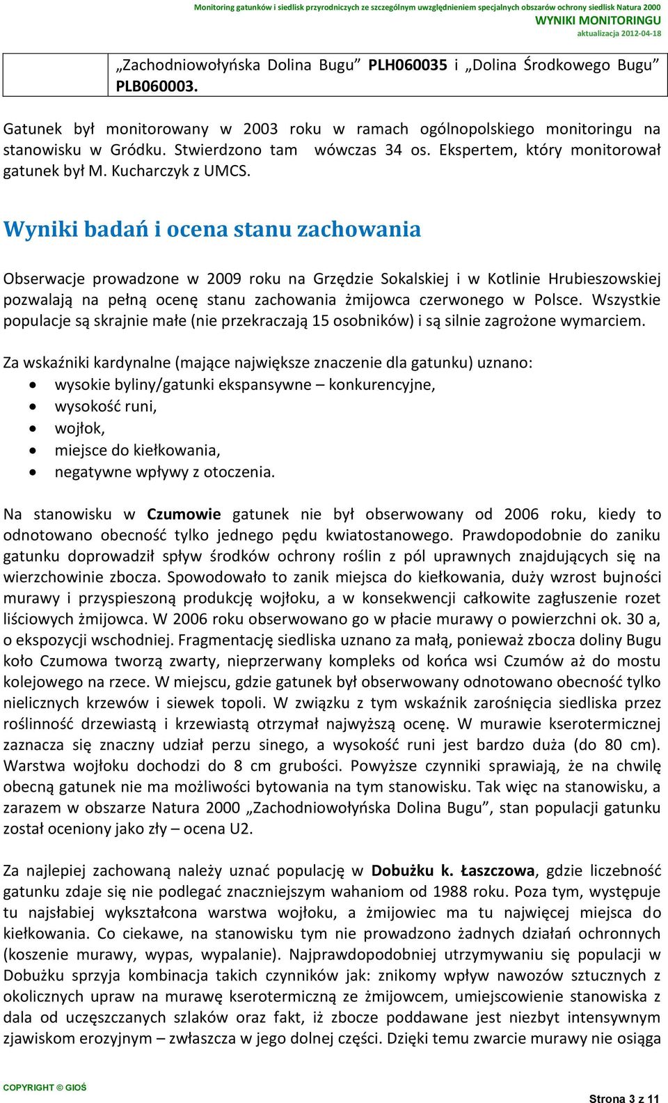 Wyniki badań i ocena stanu zachowania Obserwacje prowadzone w 2009 roku na Grzędzie Sokalskiej i w Kotlinie Hrubieszowskiej pozwalają na pełną ocenę stanu zachowania żmijowca czerwonego w Polsce.