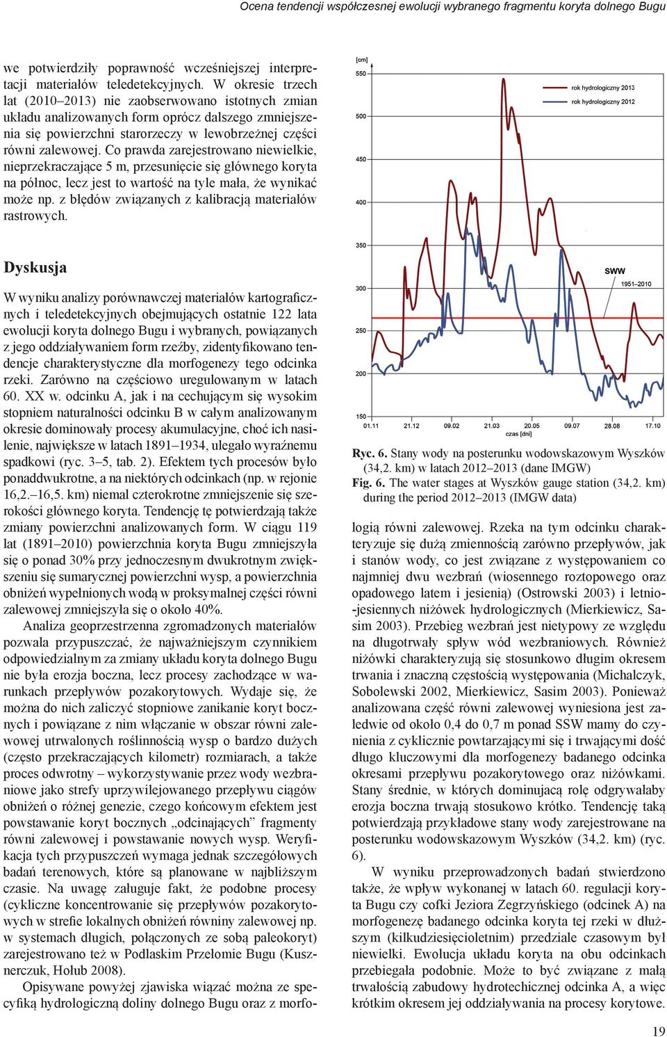 Co prawda zarejestrowano niewielkie, nieprzekraczające 5 m, przesunięcie się głównego koryta na północ, lecz jest to wartość na tyle mała, że wynikać może np.