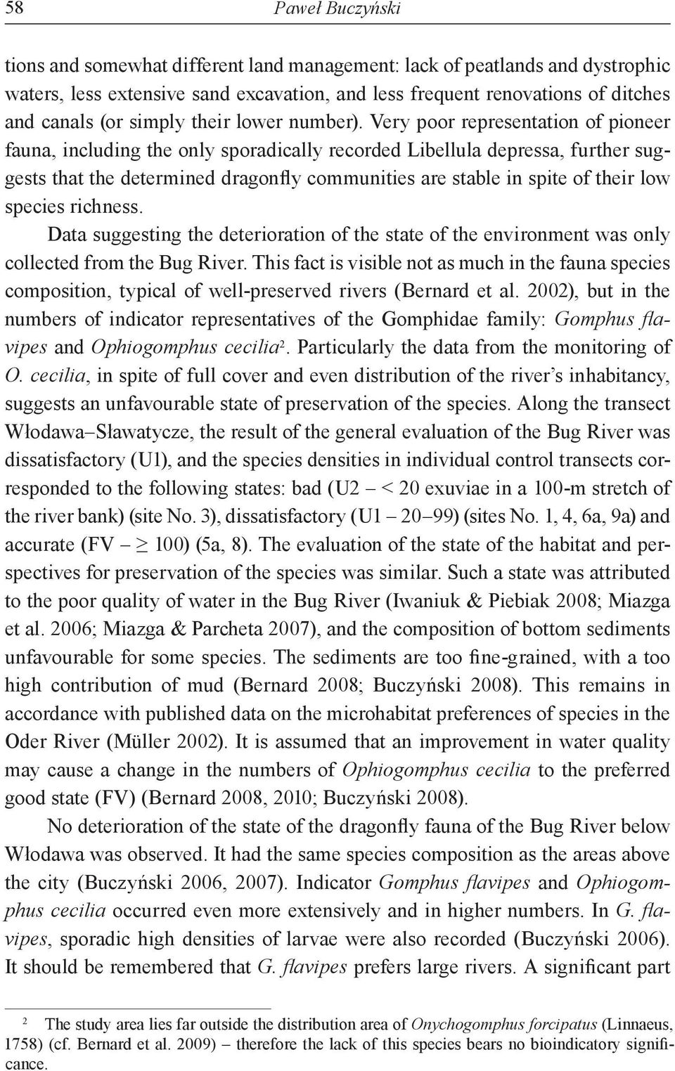 Very poor representation of pioneer fauna, including the only sporadically recorded Libellula depressa, further suggests that the determined dragonfly communities are stable in spite of their low