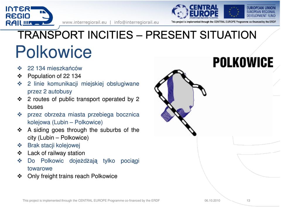 suburbs of the city (Lubin Polkowice) Brak stacji kolejowej Lack of railway station Do Polkowic dojeŝdŝają tylko pociągi towarowe