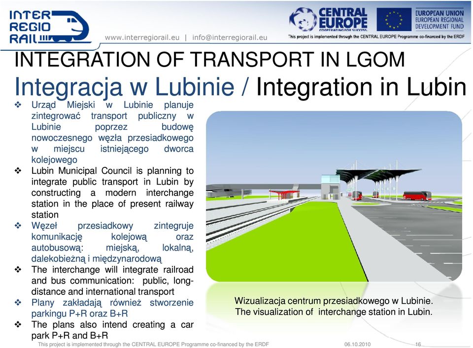 station Węzeł przesiadkowy zintegruje komunikację kolejową oraz autobusową: miejską, lokalną, dalekobieŝną i międzynarodową The interchange will integrate railroad and bus communication: public,