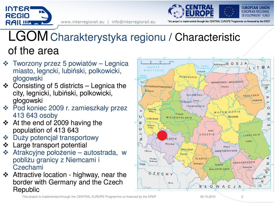zamieszkały przez 413 643 osoby At the end of 2009 having the population of 413 643 DuŜy potencjał transportowy Large transport potential Atrakcyjne połoŝenie