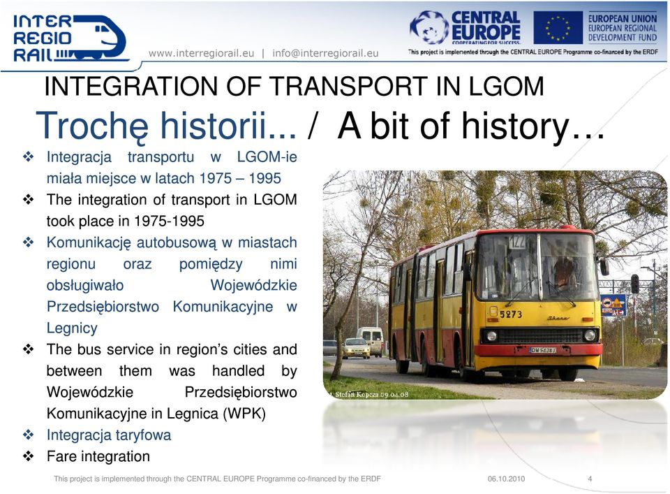 Komunikację autobusową w miastach regionu oraz pomiędzy nimi obsługiwało Wojewódzkie Przedsiębiorstwo Komunikacyjne w Legnicy The bus service in region s cities