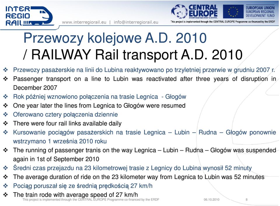 Legnica to Głogów were resumed Oferowano cztery połączenia dziennie There were four rail links available daily Kursowanie pociągów pasaŝerskich na trasie Legnica Lubin Rudna Głogów ponownie