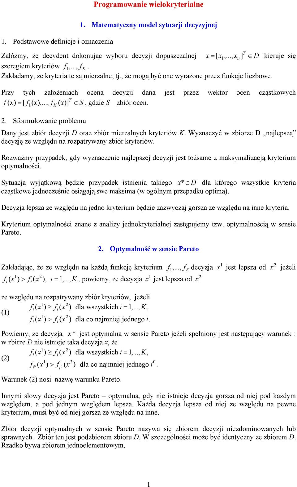 . Sfrmułwane prblemu Dany jest zbór decyzj D raz zbór merzalnych kryterów. Wyznaczyć w zbrze D najlepszą decyzję ze względu na rzpatrywany zbór kryterów.