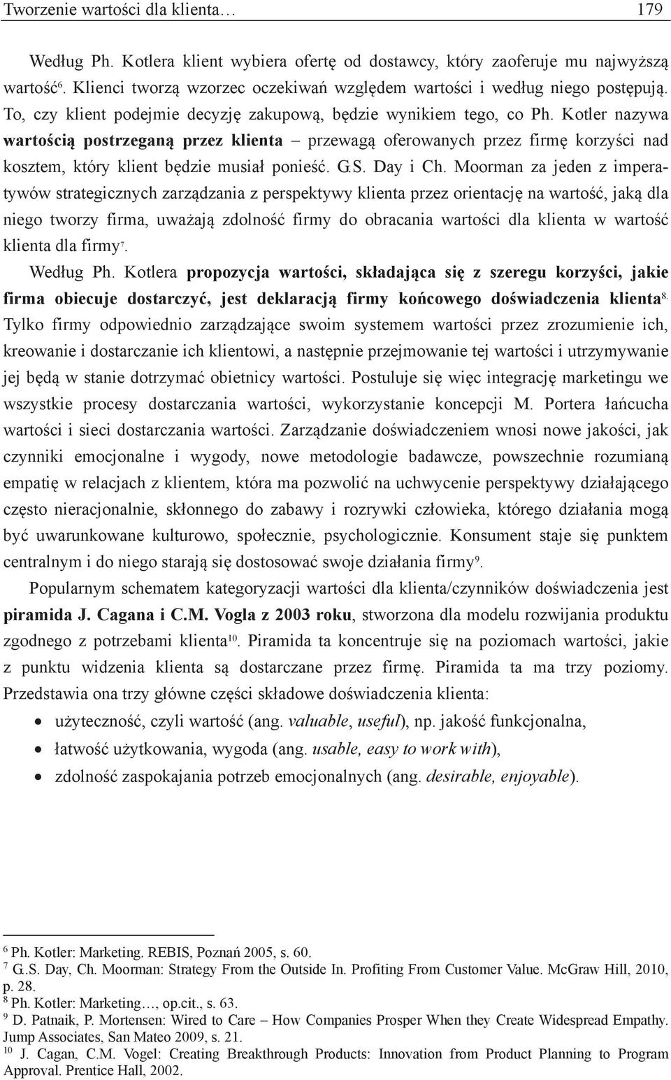 Kotler nazywa wartością postrzeganą przez klienta przewagą oferowanych przez firmę korzyści nad kosztem, który klient będzie musiał ponieść. G.S. Day i Ch.