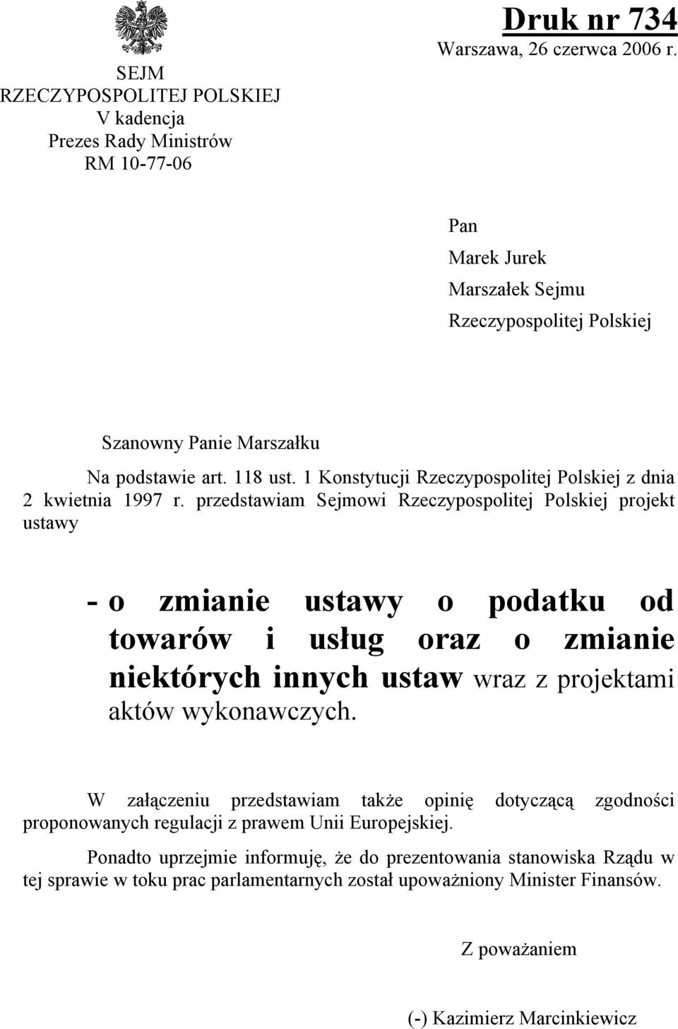 przedstawiam Sejmowi Rzeczypospolitej Polskiej projekt ustawy - o zmianie ustawy o podatku od towarów i usług oraz o zmianie niektórych innych ustaw wraz z projektami aktów wykonawczych.