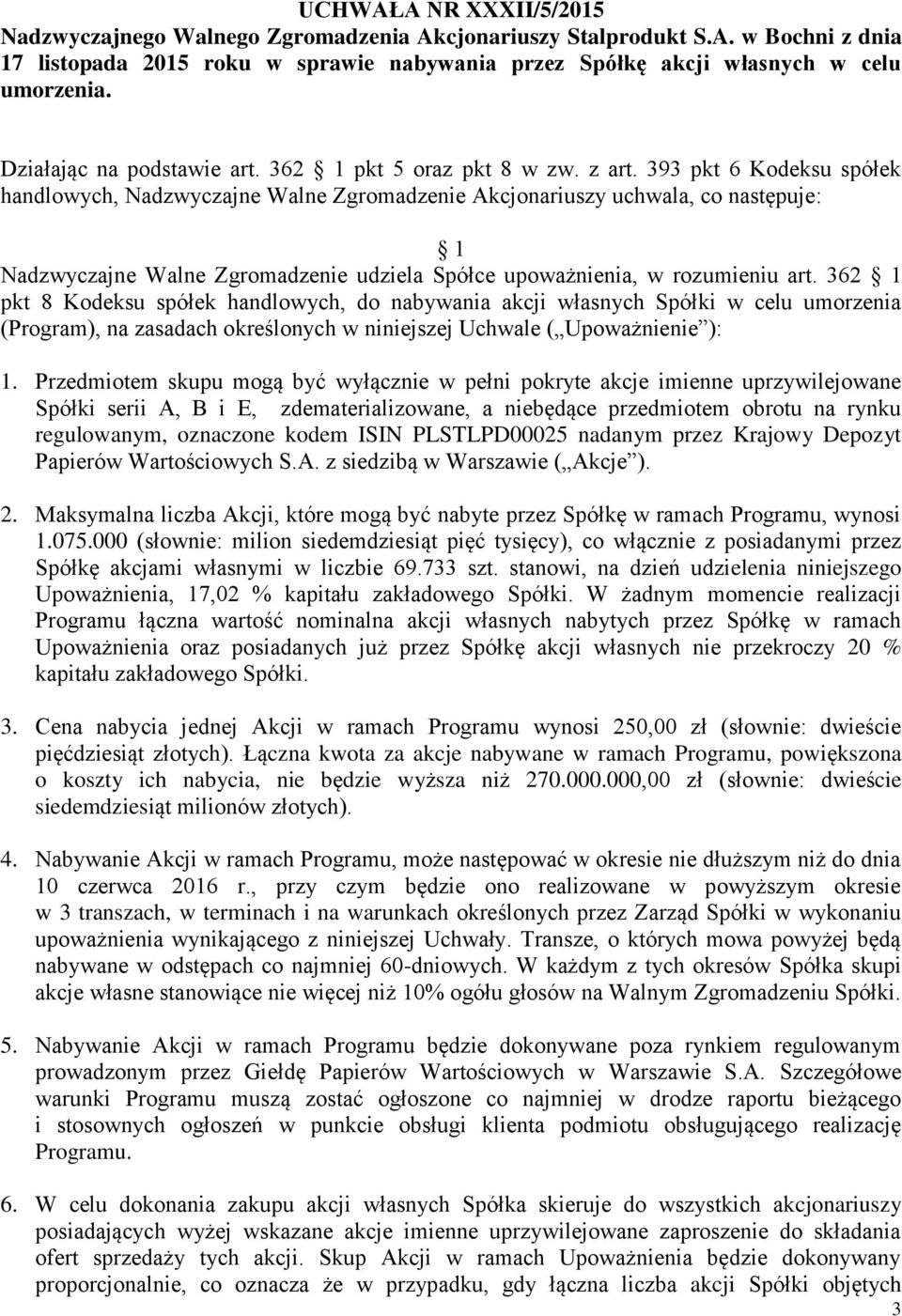 362 1 pkt 8 Kodeksu spółek handlowych, do nabywania akcji własnych Spółki w celu umorzenia (Program), na zasadach określonych w niniejszej Uchwale ( Upoważnienie ): 1.