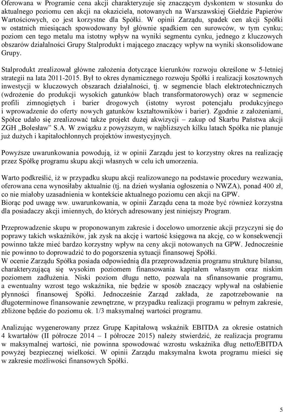 W opinii Zarządu, spadek cen akcji Spółki w ostatnich miesiącach spowodowany był głównie spadkiem cen surowców, w tym cynku; poziom cen tego metalu ma istotny wpływ na wyniki segmentu cynku, jednego