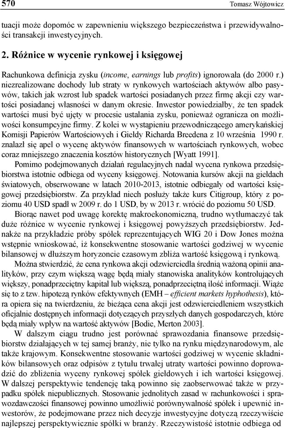 ) niezrealizowane dochody lub straty w rynkowych wartościach aktywów albo pasywów, takich jak wzrost lub spadek wartości posiadanych przez firmę akcji czy wartości posiadanej własności w danym