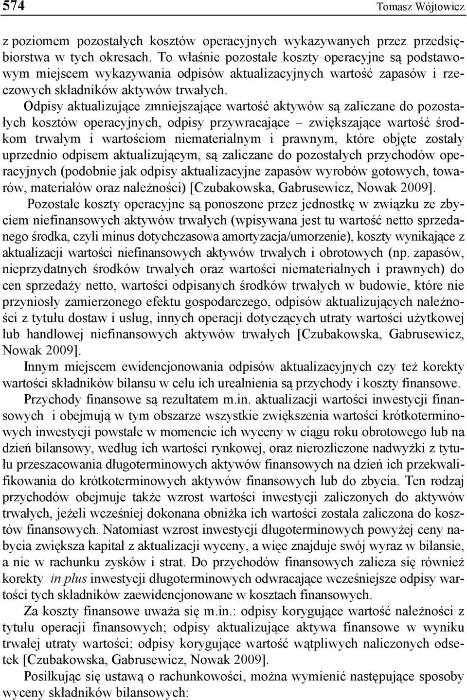 Odpisy aktualizujące zmniejszające wartość aktywów są zaliczane do pozostałych kosztów operacyjnych, odpisy przywracające zwiększające wartość środkom trwałym i wartościom niematerialnym i prawnym,