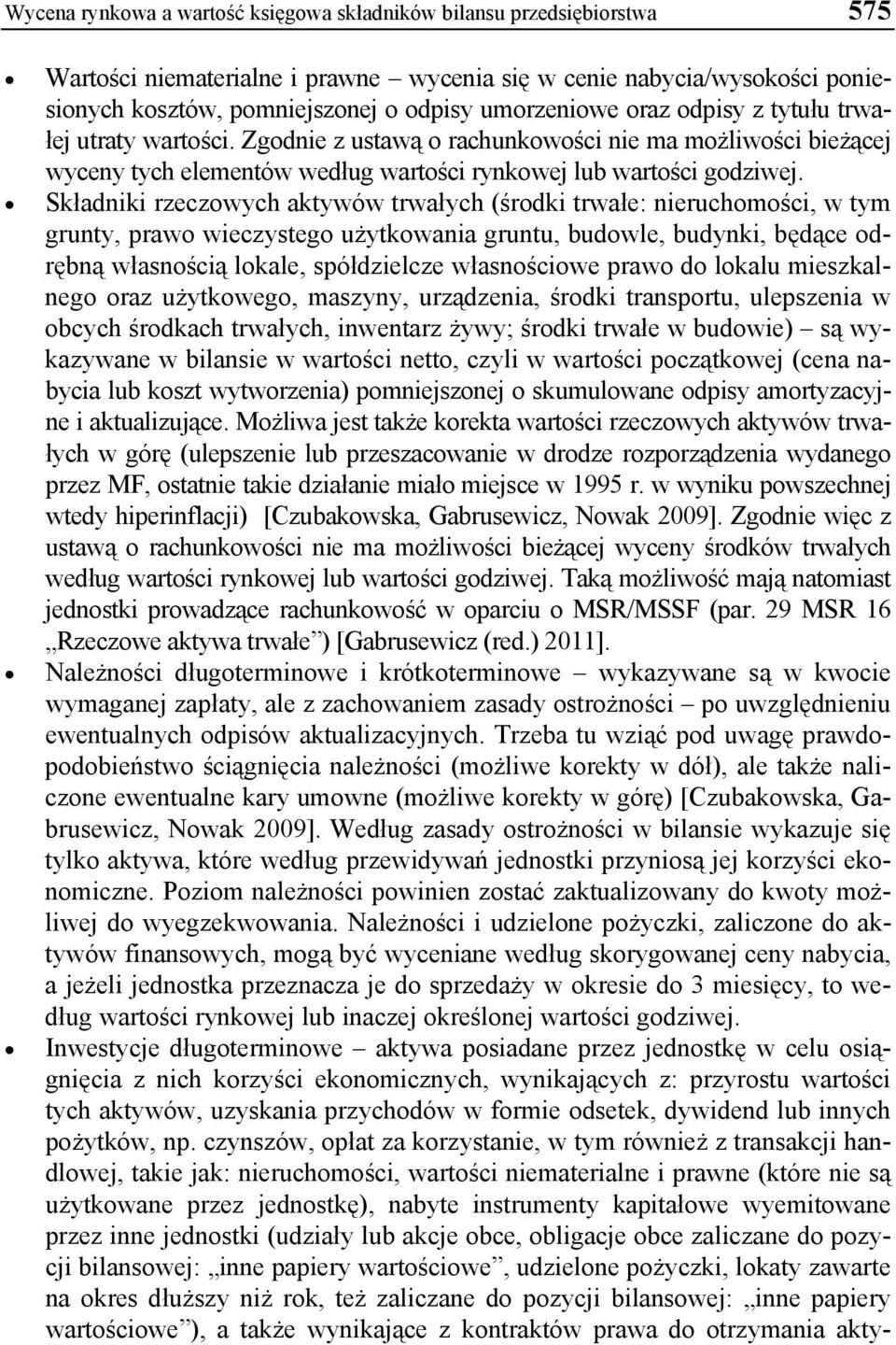 Składniki rzeczowych aktywów trwałych (środki trwałe: nieruchomości, w tym grunty, prawo wieczystego użytkowania gruntu, budowle, budynki, będące odrębną własnością lokale, spółdzielcze własnościowe