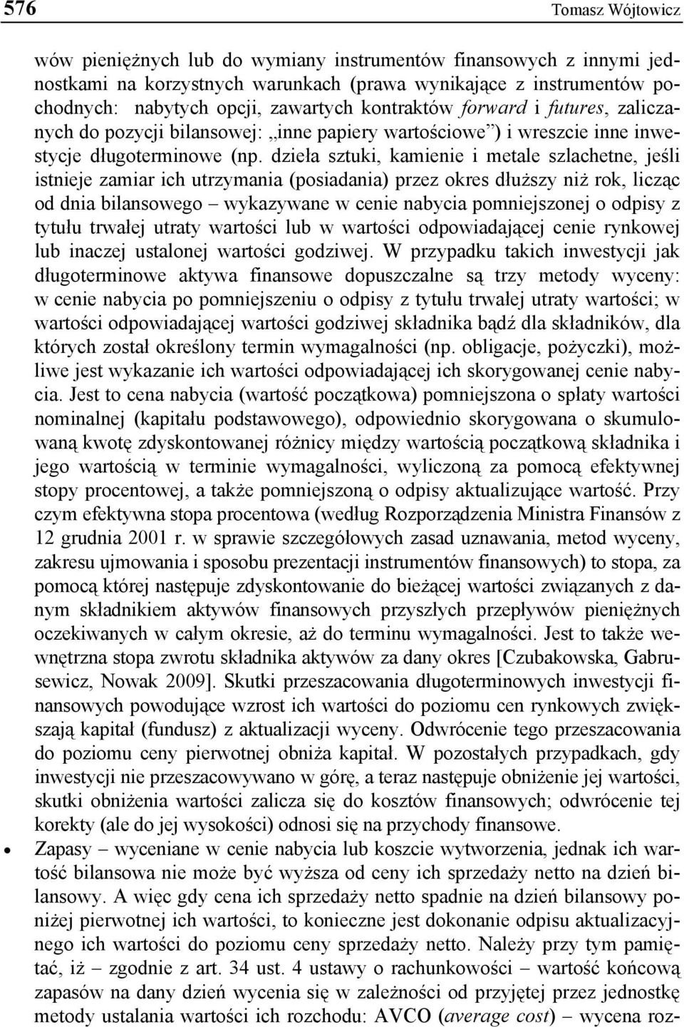 dzieła sztuki, kamienie i metale szlachetne, jeśli istnieje zamiar ich utrzymania (posiadania) przez okres dłuższy niż rok, licząc od dnia bilansowego wykazywane w cenie nabycia pomniejszonej o