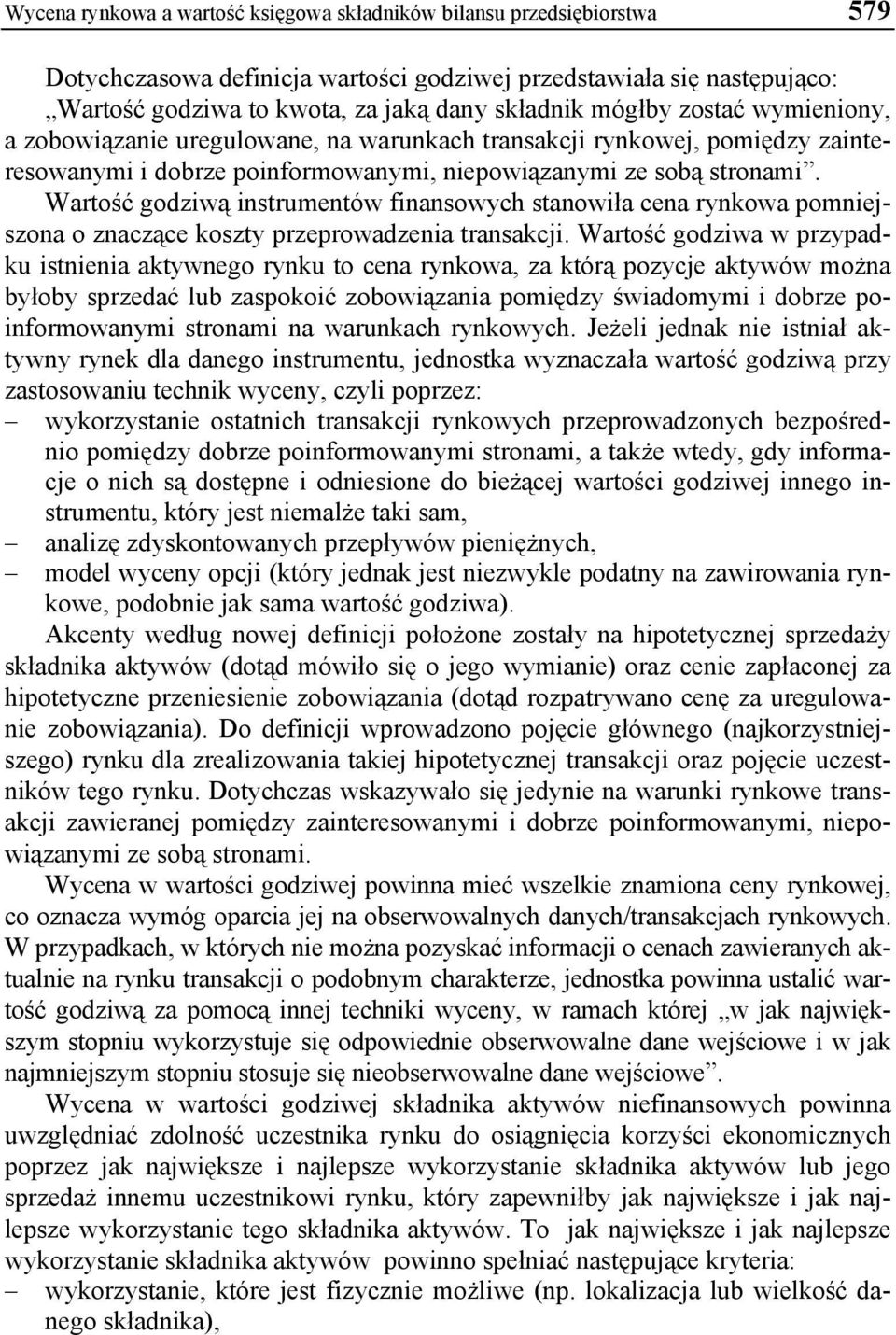 Wartość godziwą instrumentów finansowych stanowiła cena rynkowa pomniejszona o znaczące koszty przeprowadzenia transakcji.