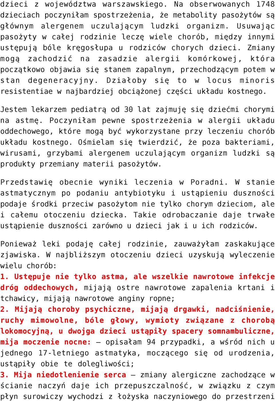 Zmiany mogą zachodzić na zasadzie alergii komórkowej, która początkowo objawia się stanem zapalnym, przechodzącym potem w stan degeneracyjny.