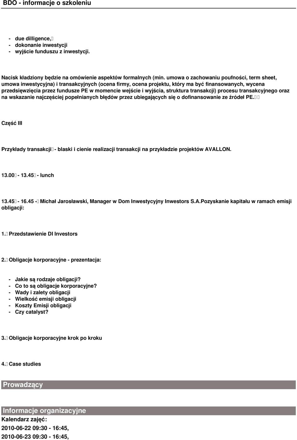 wyjścia, struktura transakcji) procesu transakcyjnego oraz na wskazanie najczęściej popełnianych błędów przez ubiegających się o dofinansowanie ze źródeł PE.