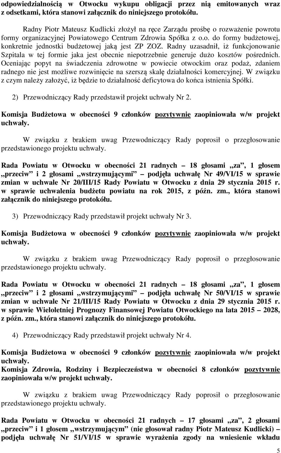 Radny uzasadnił, iż funkcjonowanie Szpitala w tej formie jaka jest obecnie niepotrzebnie generuje dużo kosztów pośrednich.