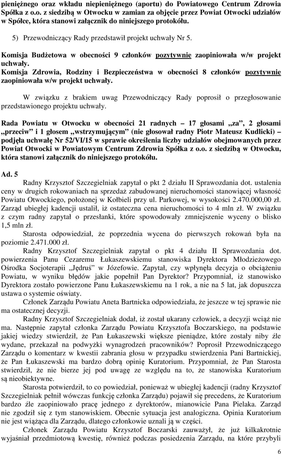 Komisja Zdrowia, Rodziny i Bezpieczeństwa w obecności 8 członków pozytywnie zaopiniowała w/w projekt W związku z brakiem uwag Przewodniczący Rady poprosił o przegłosowanie przedstawionego projektu