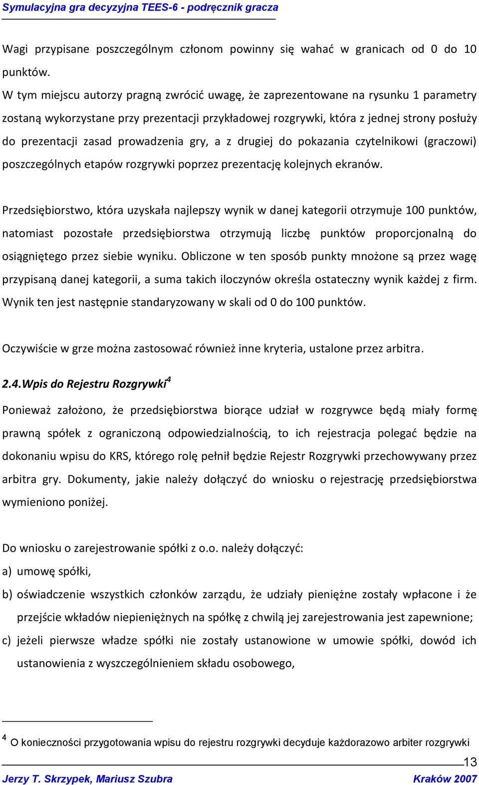 prowadzenia gry, a z drugiej do pokazania czytelnikowi (graczowi) poszczególnych etapów rozgrywki poprzez prezentację kolejnych ekranów.