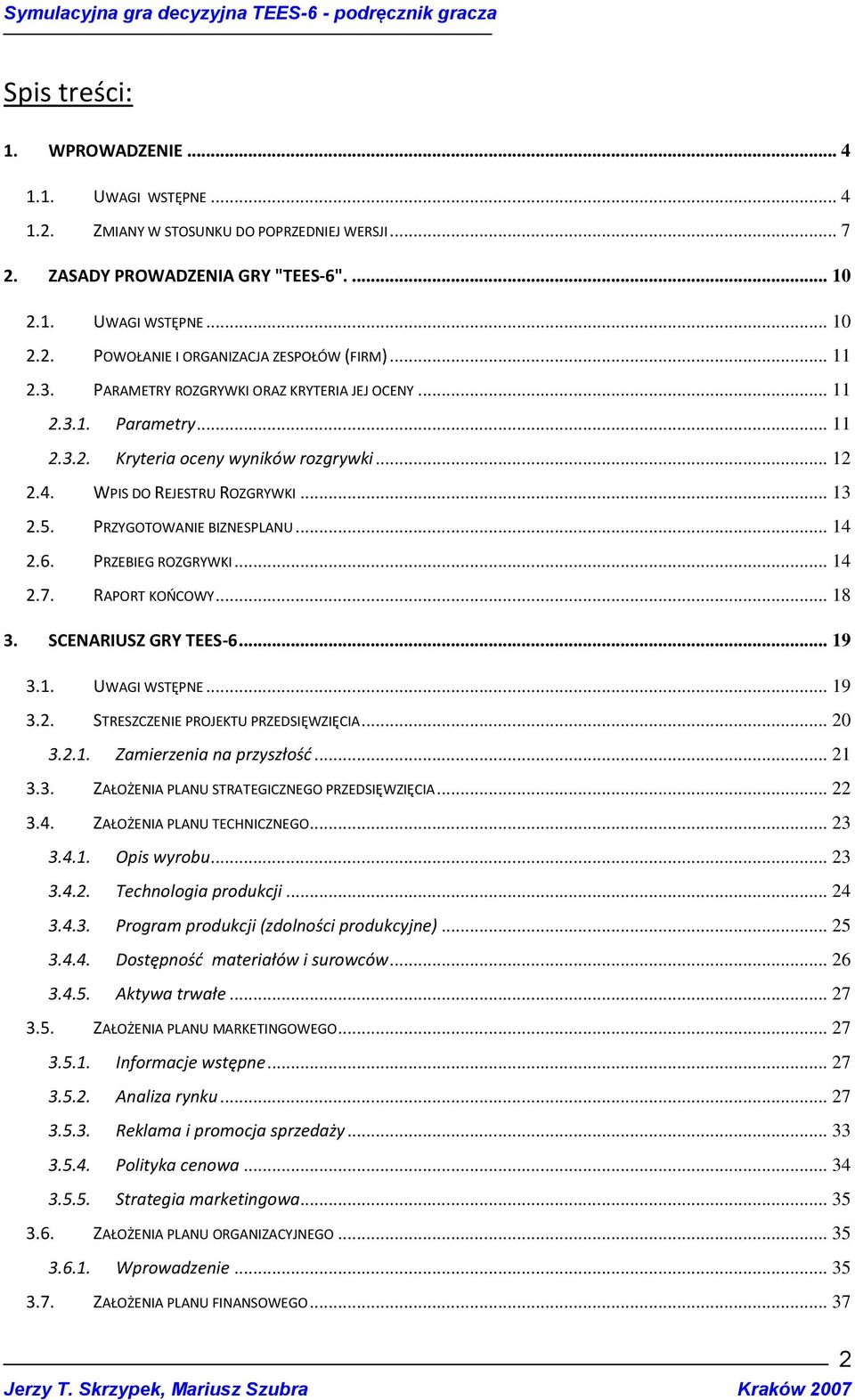 .. 14 2.6. PRZEBIEG ROZGRYWKI... 14 2.7. RAPORT KOOCOWY... 18 3. SCENARIUSZ GRY TEES-6... 19 3.1. UWAGI WSTĘPNE... 19 3.2. STRESZCZENIE PROJEKTU PRZEDSIĘWZIĘCIA... 20 3.2.1. Zamierzenia na przyszłośd.