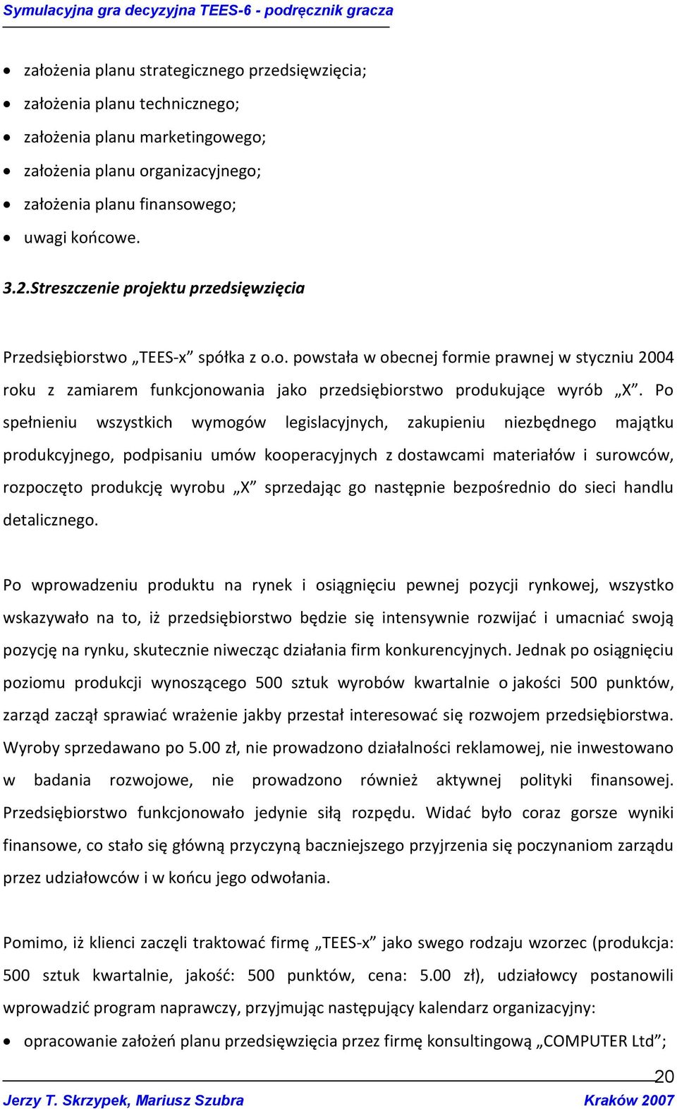 Po spełnieniu wszystkich wymogów legislacyjnych, zakupieniu niezbędnego majątku produkcyjnego, podpisaniu umów kooperacyjnych z dostawcami materiałów i surowców, rozpoczęto produkcję wyrobu X