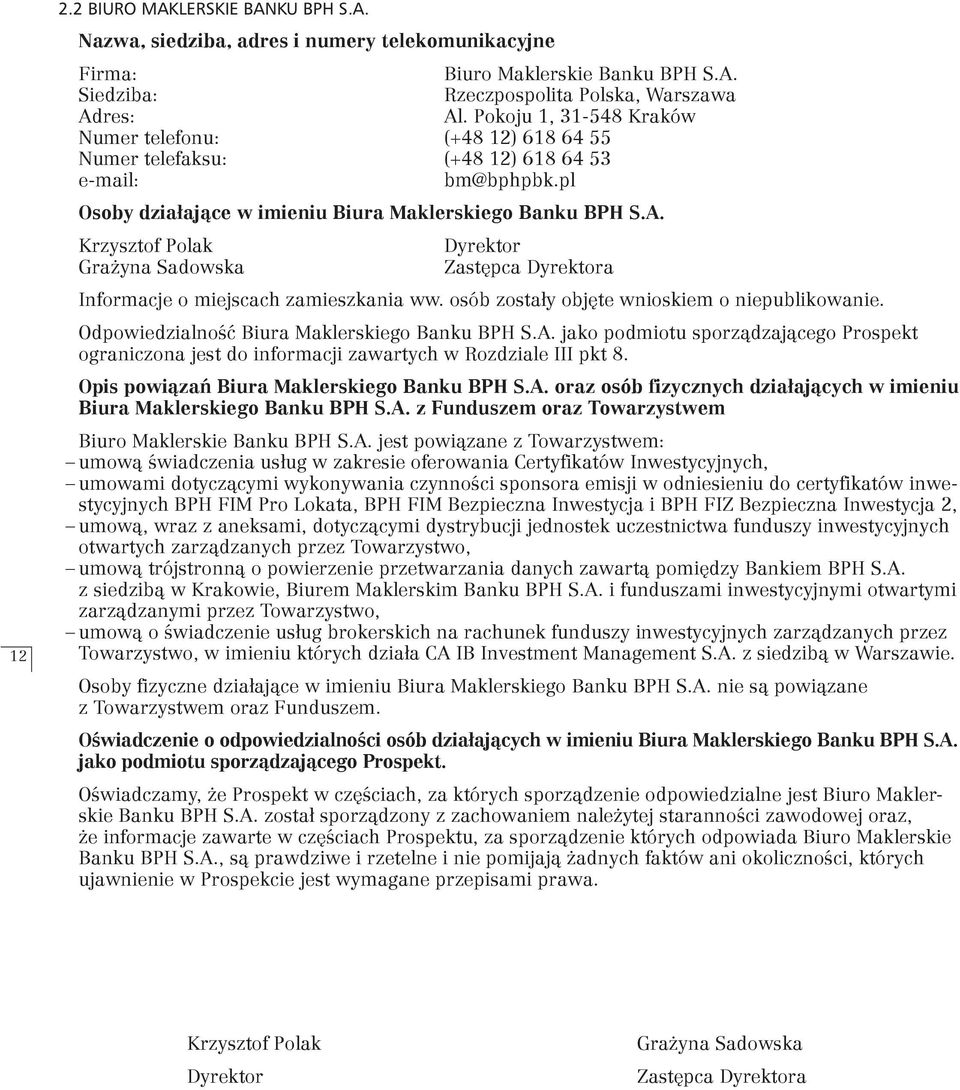 Krzysztof Polak Dyrektor Grażyna Sadowska Zastępca Dyrektora Informacje o miejscach zamieszkania ww. osób zostały objęte wnioskiem o niepublikowanie. Odpowiedzialność Biura Maklerskiego Banku BPH S.A.